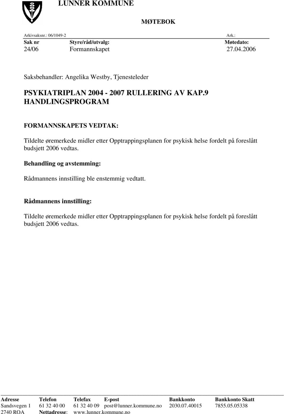 9 HANDLINGSPROGRAM FORMANNSKAPETS VEDTAK: Tildelte øremerkede midler etter Opptrappingsplanen for psykisk helse fordelt på foreslått budsjett 2006 vedtas.