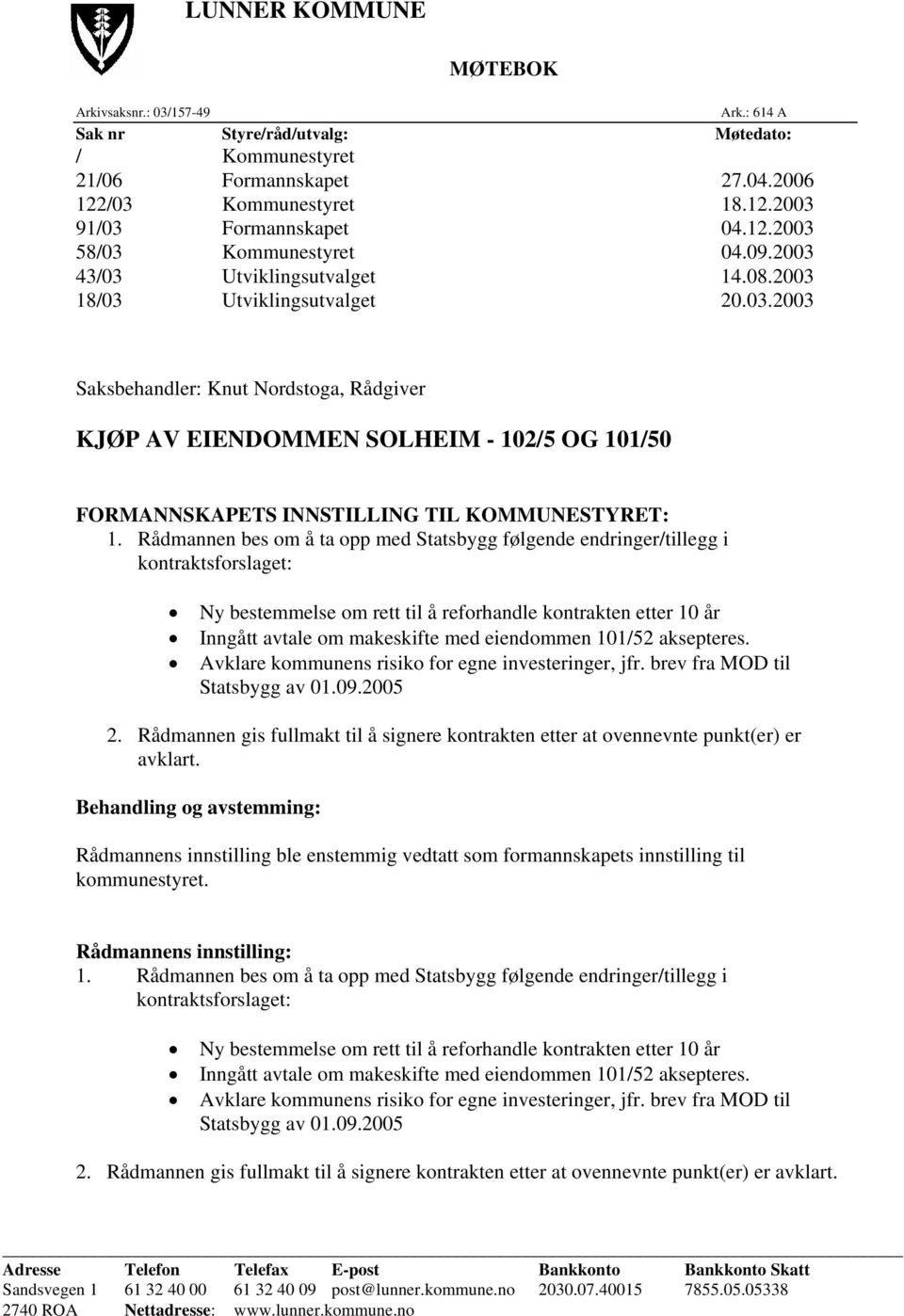 Rådmannen bes om å ta opp med Statsbygg følgende endringer/tillegg i kontraktsforslaget: Ny bestemmelse om rett til å reforhandle kontrakten etter 10 år Inngått avtale om makeskifte med eiendommen