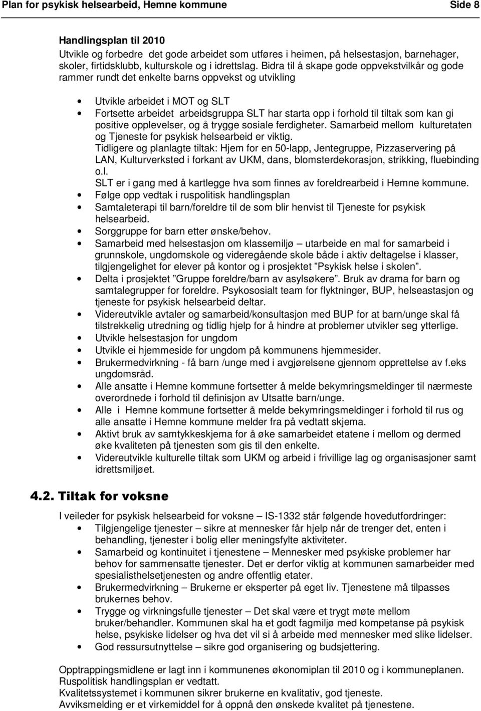 Bidra til å skape gode oppvekstvilkår og gode rammer rundt det enkelte barns oppvekst og utvikling Utvikle arbeidet i MOT og SLT Fortsette arbeidet arbeidsgruppa SLT har starta opp i forhold til