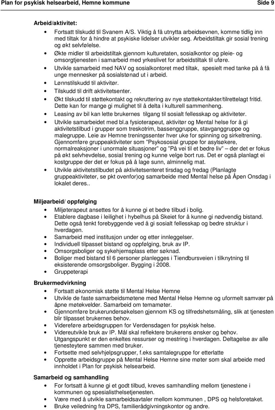 Økte midler til arbeidstiltak gjennom kulturetaten, sosialkontor og pleie- og omsorgtjenesten i samarbeid med yrkeslivet for arbeidstiltak til uføre.