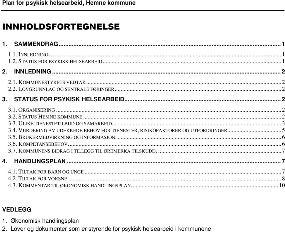 VURDERING AV UDEKKEDE BEHOV FOR TJENESTER, RISIKOFAKTORER OG UTFORDRINGER...5 3.5. BRUKERMEDVIRKNING OG INFORMASJON....6 3.6. KOMPETANSEBEHOV...6 3.7. KOMMUNENS BIDRAG I TILLEGG TIL ØREMERKA TILSKUDD.