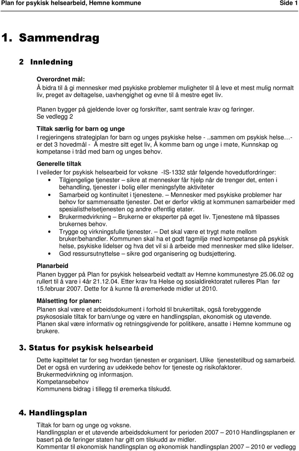 liv. Planen bygger på gjeldende lover og forskrifter, samt sentrale krav og føringer. Se vedlegg 2 Tiltak særlig for barn og unge I regjeringens strategiplan for barn og unges psykiske helse -.