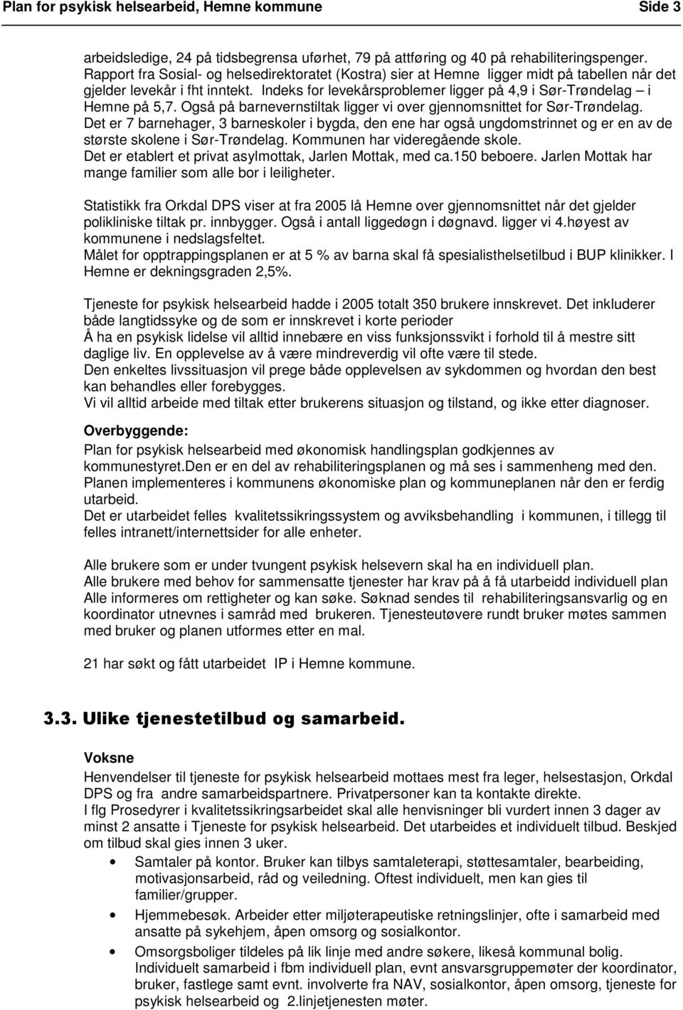 Indeks for levekårsproblemer ligger på 4,9 i Sør-Trøndelag i Hemne på 5,7. Også på barnevernstiltak ligger vi over gjennomsnittet for Sør-Trøndelag.