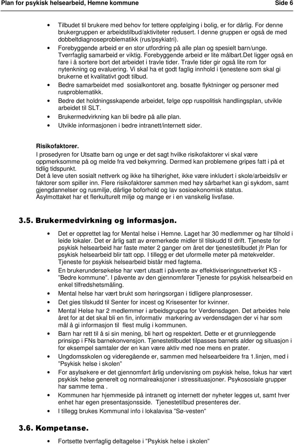 Forebyggende arbeid er lite målbart.det ligger også en fare i å sortere bort det arbeidet i travle tider. Travle tider gir også lite rom for nytenkning og evaluering.