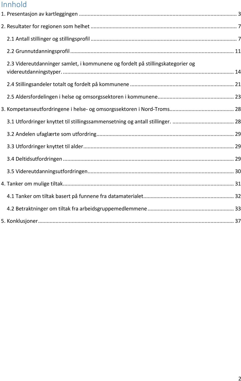 5 Aldersfordelingen i helse og omsorgssektoren i kommunene... 23 3. Kompetanseutfordringene i helse- og omsorgssektoren i Nord-Troms... 28 3.