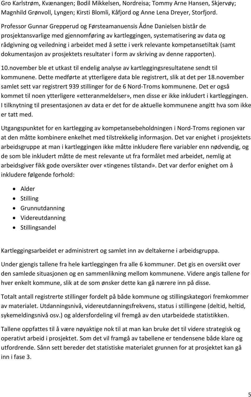 sette i verk relevante kompetansetiltak (samt dokumentasjon av prosjektets resultater i form av skriving av denne rapporten). 10.