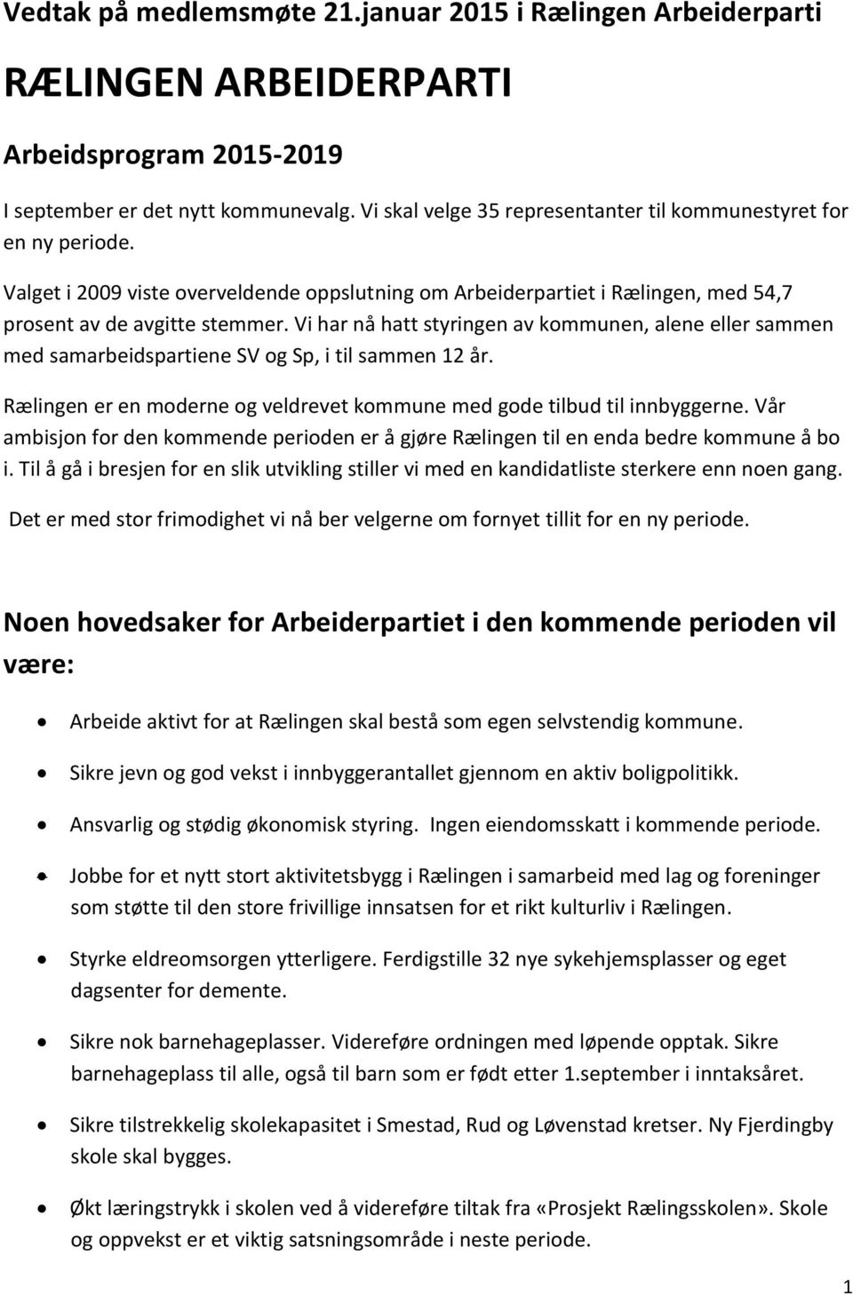 Vi har nå hatt styringen av kommunen, alene eller sammen med samarbeidspartiene SV og Sp, i til sammen 12 år. Rælingen er en moderne og veldrevet kommune med gode tilbud til innbyggerne.