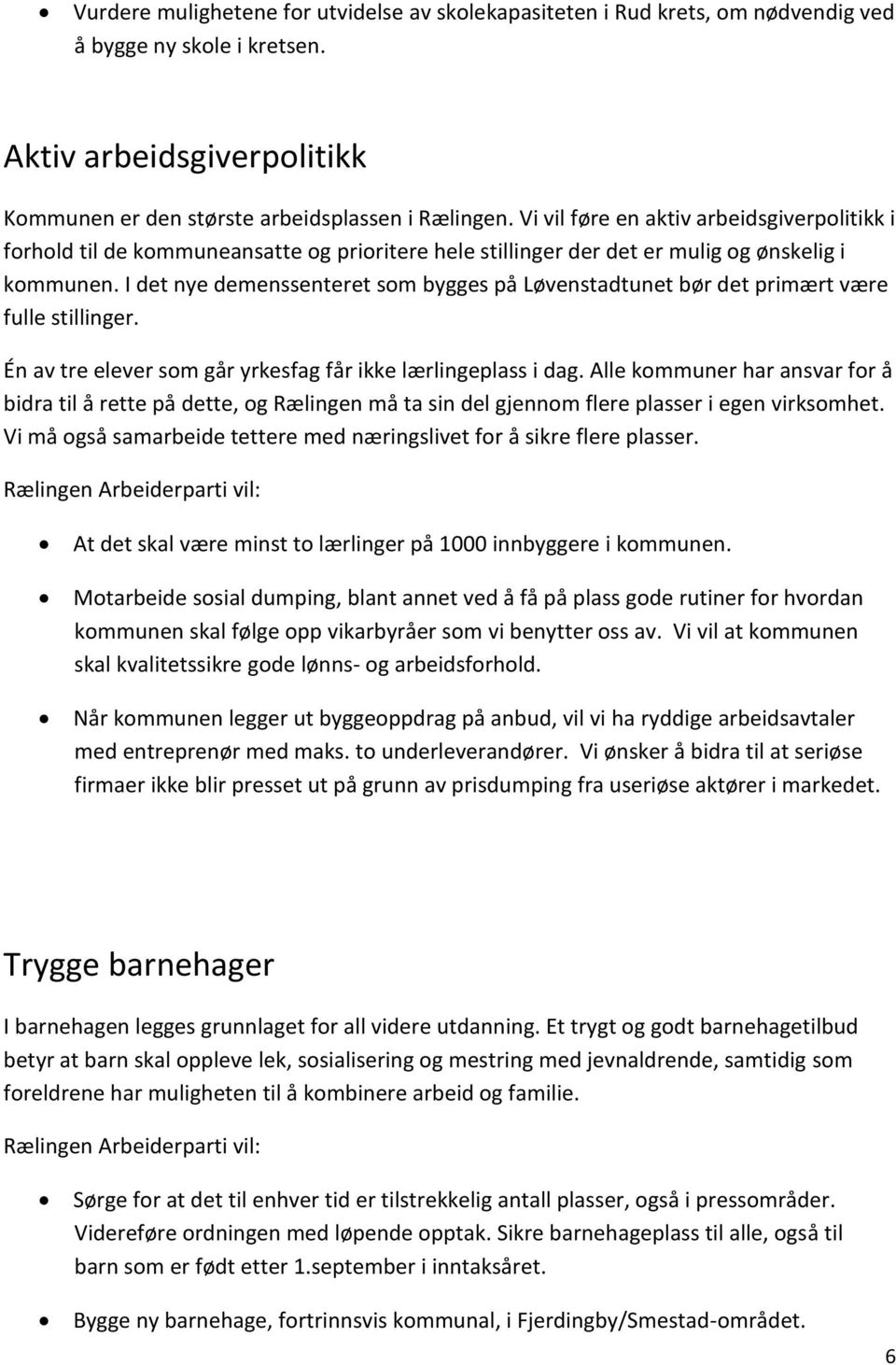 I det nye demenssenteret som bygges på Løvenstadtunet bør det primært være fulle stillinger. Én av tre elever som går yrkesfag får ikke lærlingeplass i dag.