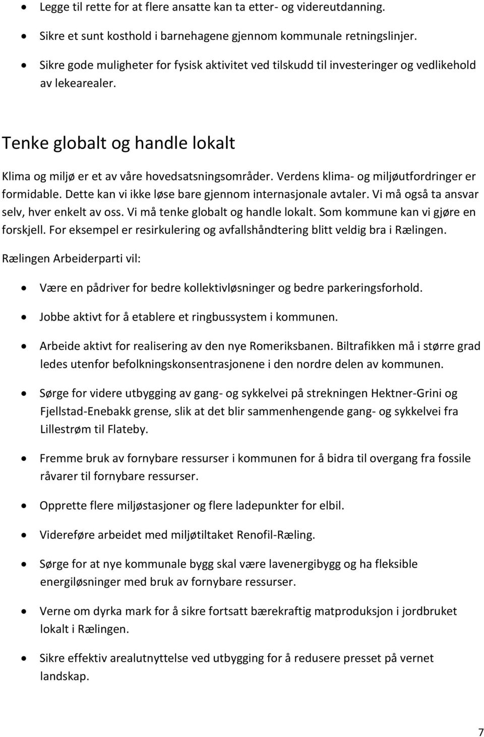 Verdens klima- og miljøutfordringer er formidable. Dette kan vi ikke løse bare gjennom internasjonale avtaler. Vi må også ta ansvar selv, hver enkelt av oss. Vi må tenke globalt og handle lokalt.