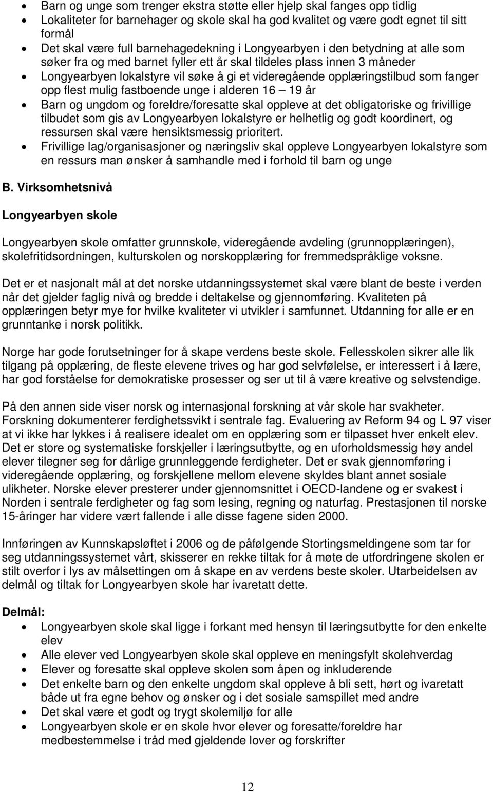 opplæringstilbud som fanger opp flest mulig fastboende unge i alderen 16 19 år Barn og ungdom og foreldre/foresatte skal oppleve at det obligatoriske og frivillige tilbudet som gis av Longyearbyen