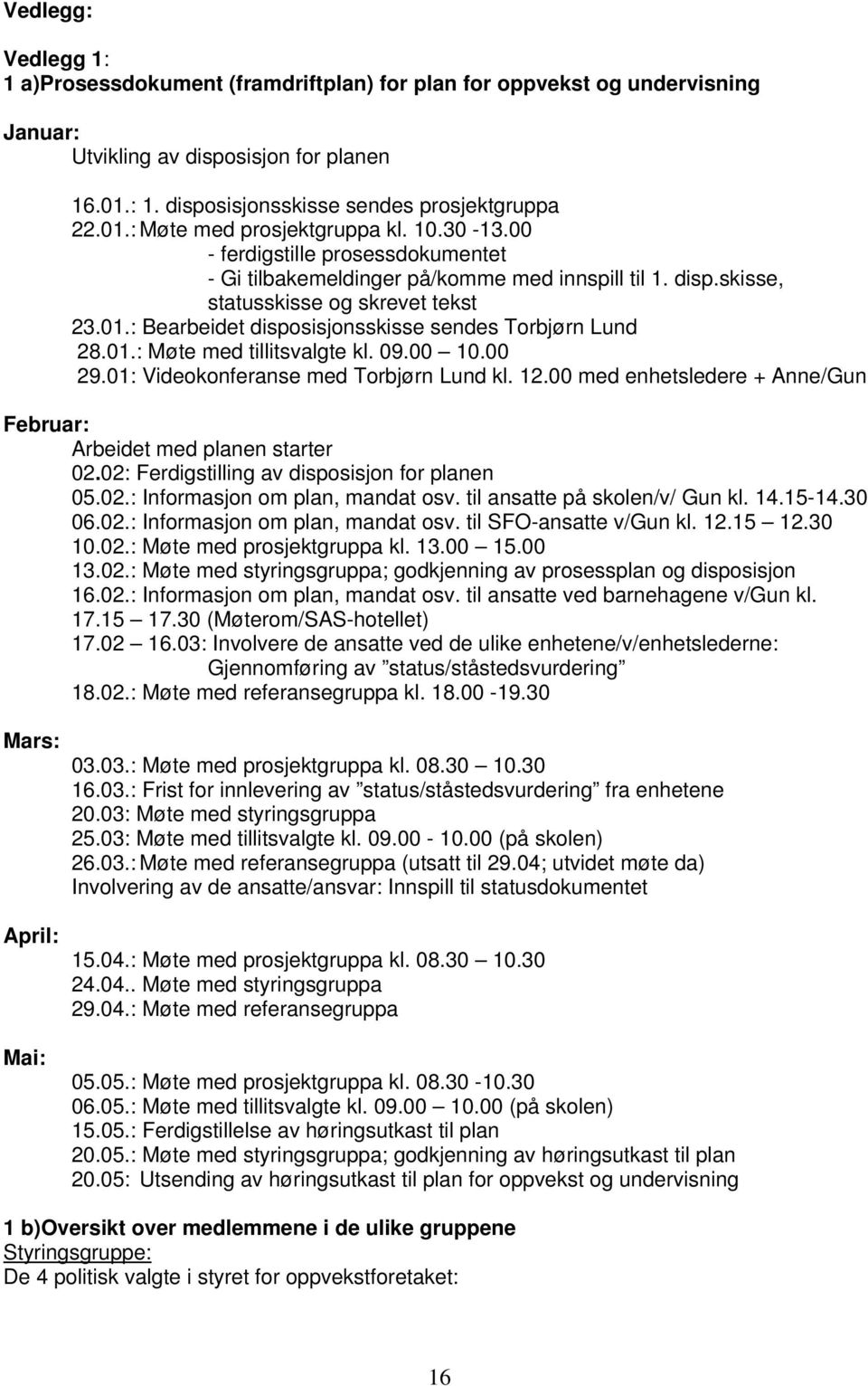 : Bearbeidet disposisjonsskisse sendes Torbjørn Lund 28.01.: Møte med tillitsvalgte kl. 09.00 10.00 29.01: Videokonferanse med Torbjørn Lund kl. 12.