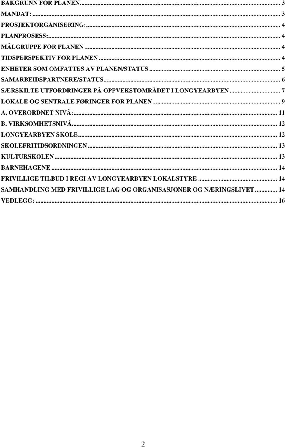 .. 7 LOKALE OG SENTRALE FØRINGER FOR PLANEN... 9 A. OVERORDNET NIVÅ:... 11 B. VIRKSOMHETSNIVÅ... 12 LONGYEARBYEN SKOLE... 12 SKOLEFRITIDSORDNINGEN.