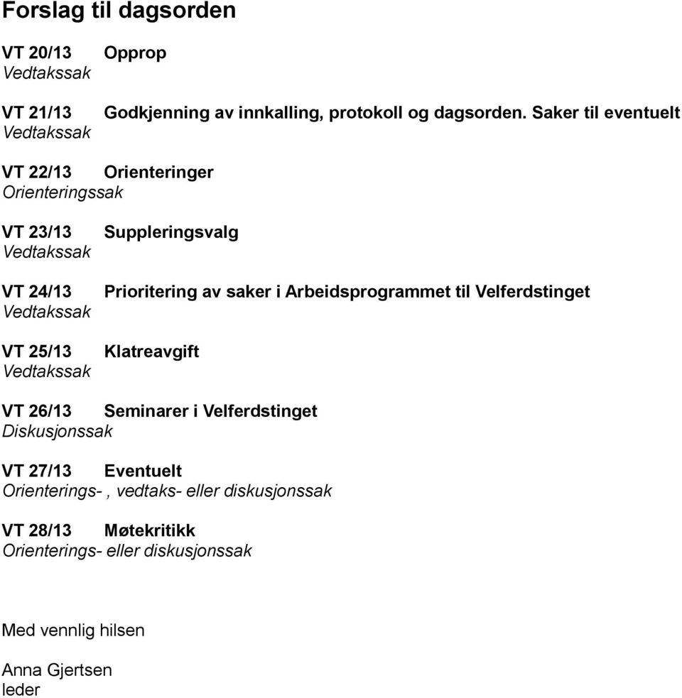 av saker i Arbeidsprogrammet til Velferdstinget Klatreavgift VT 26/13 Seminarer i Velferdstinget Diskusjonssak VT