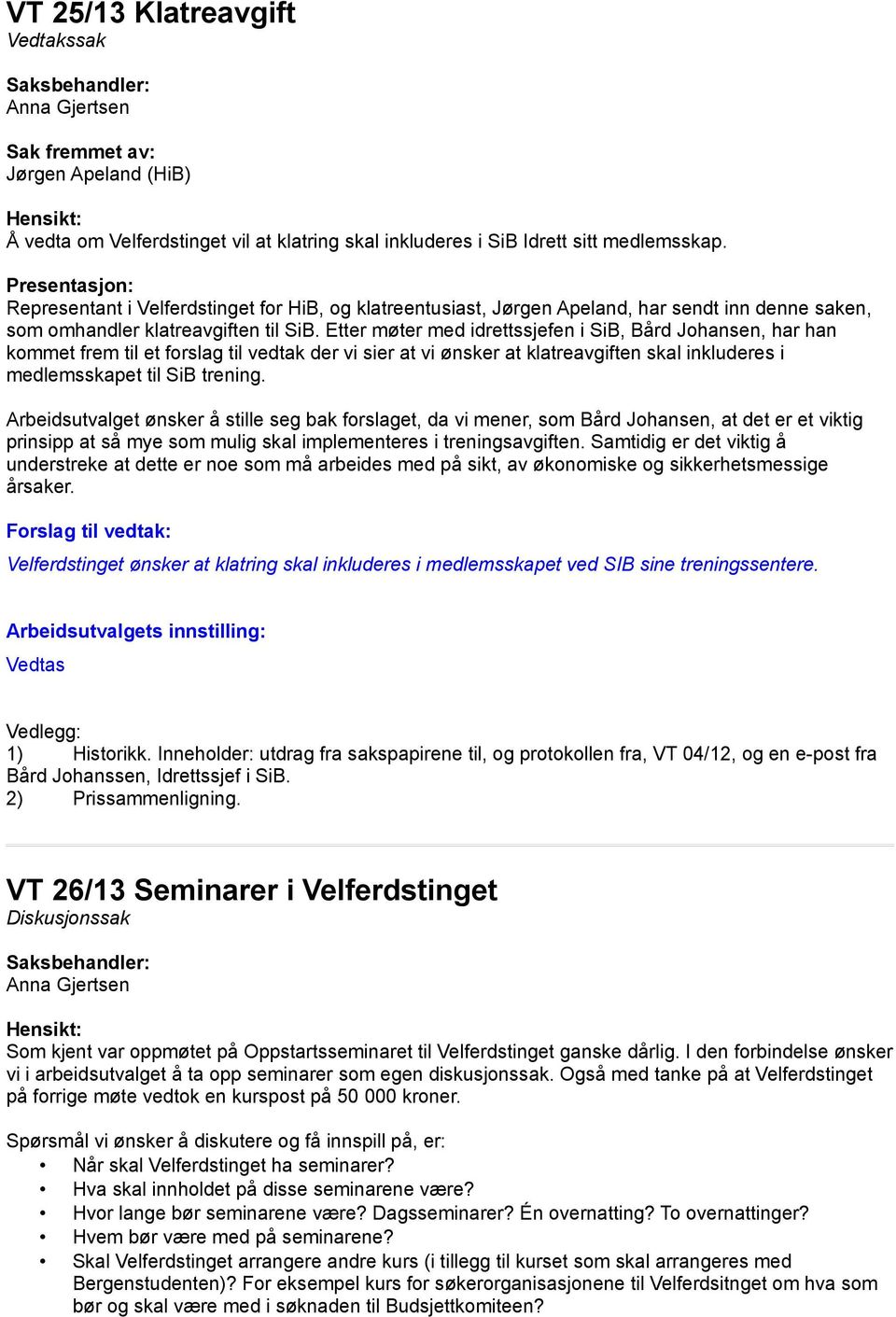 Etter møter med idrettssjefen i SiB, Bård Johansen, har han kommet frem til et forslag til vedtak der vi sier at vi ønsker at klatreavgiften skal inkluderes i medlemsskapet til SiB trening.