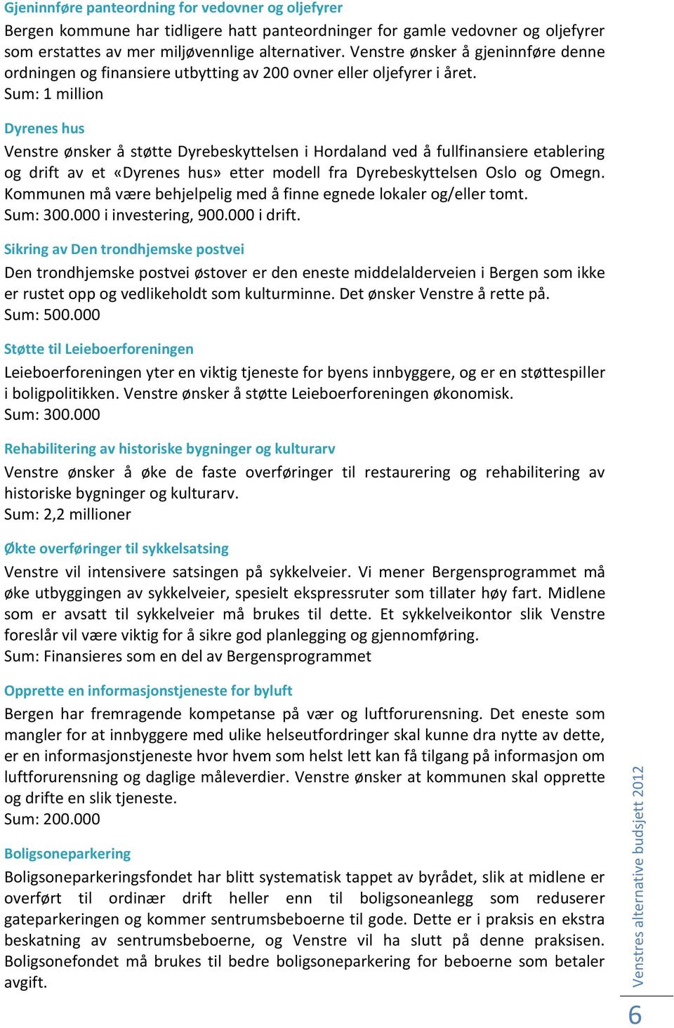 Sum: 1 million Dyrenes hus Venstre ønsker å støtte Dyrebeskyttelsen i Hordaland ved å fullfinansiere etablering og drift av et «Dyrenes hus» etter modell fra Dyrebeskyttelsen Oslo og Omegn.