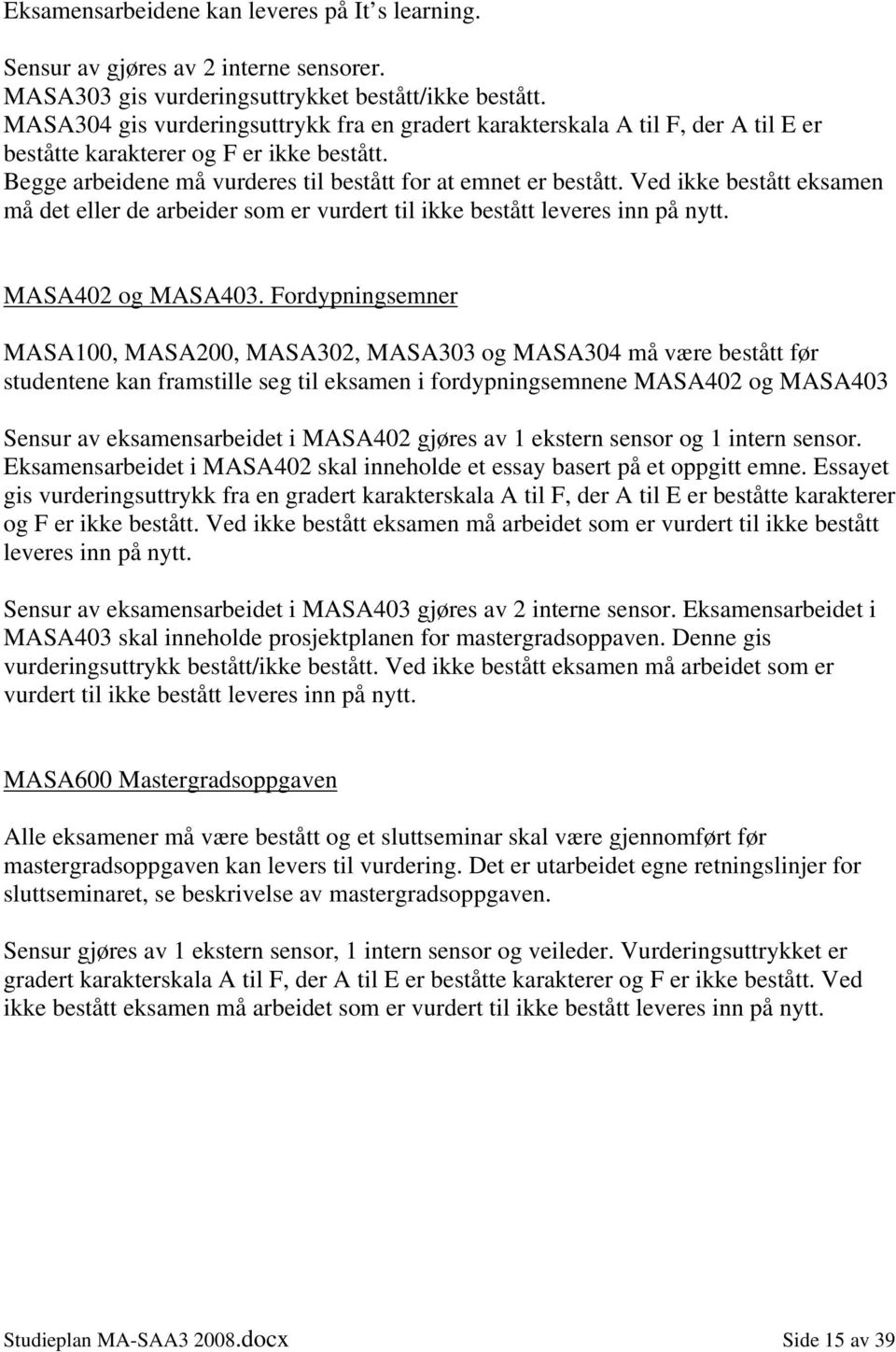 Ved ikke bestått eksamen må det eller de arbeider som er vurdert til ikke bestått leveres inn på nytt. MASA402 og MASA403.