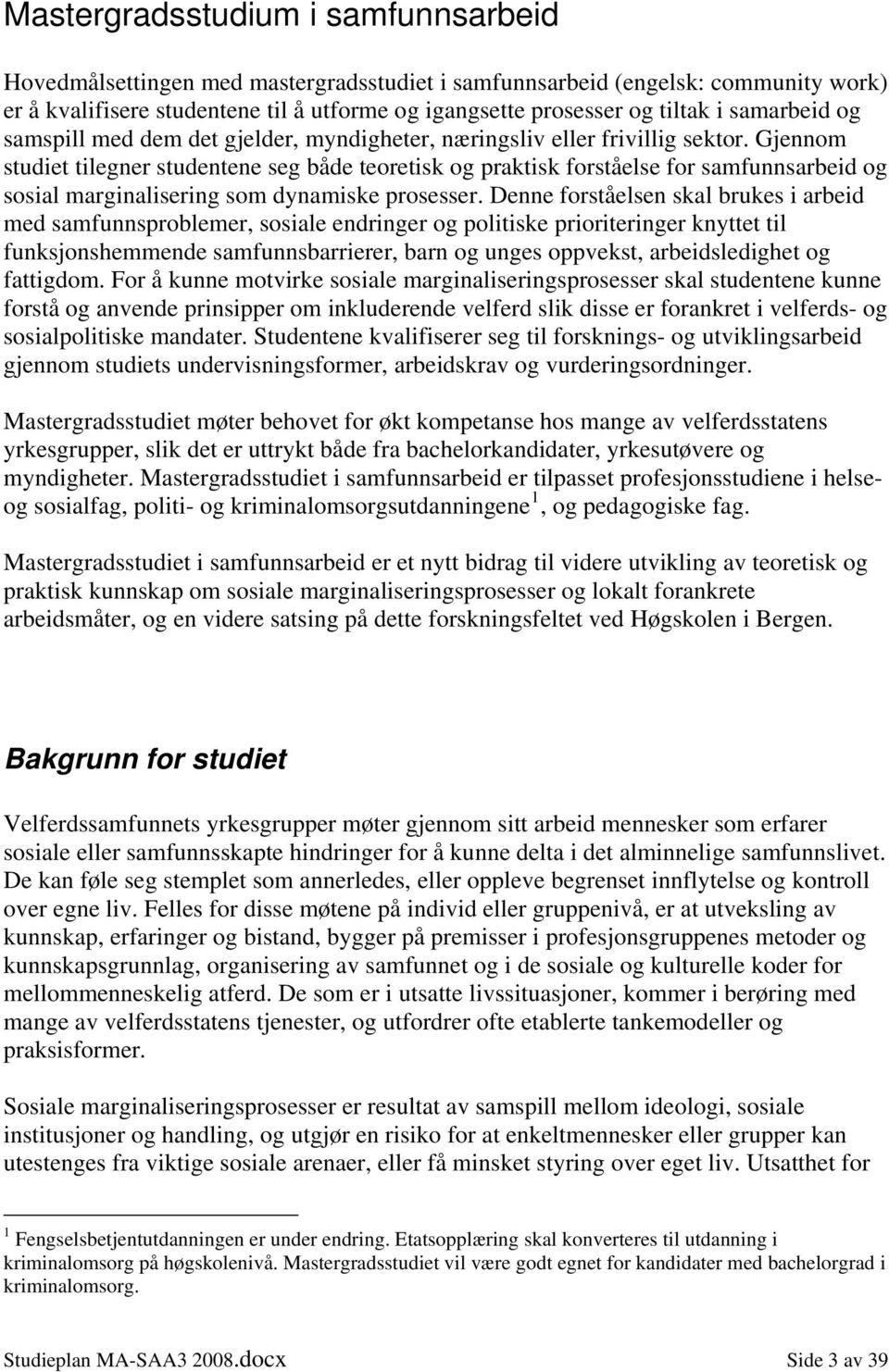 Gjennom studiet tilegner studentene seg både teoretisk og praktisk forståelse for samfunnsarbeid og sosial marginalisering som dynamiske prosesser.