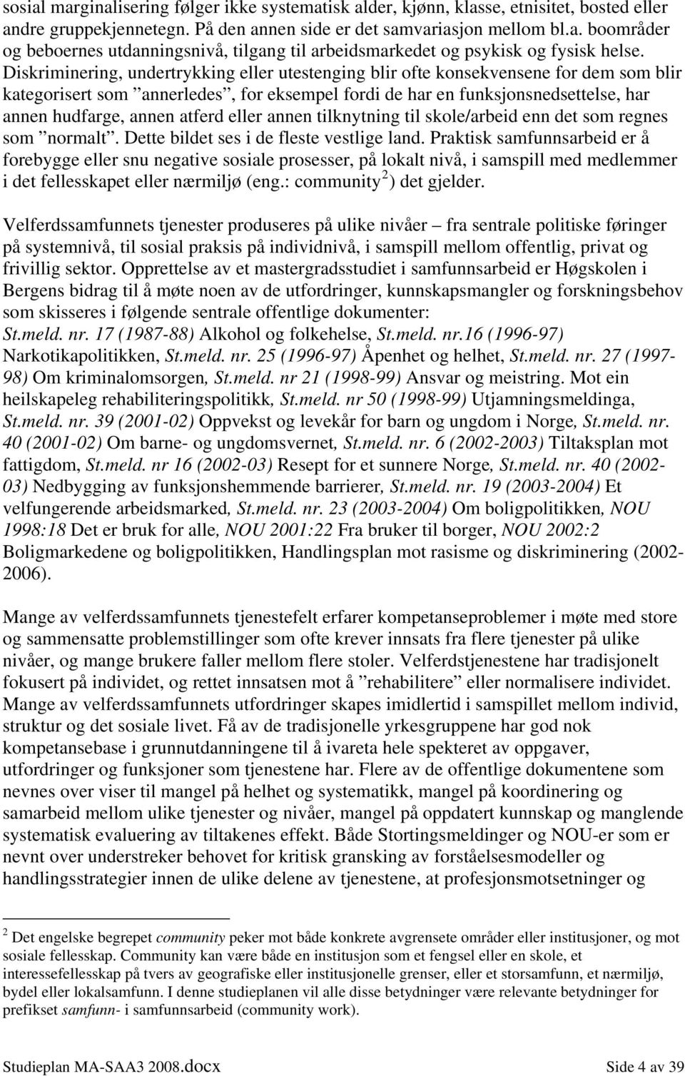 atferd eller annen tilknytning til skole/arbeid enn det som regnes som normalt. Dette bildet ses i de fleste vestlige land.