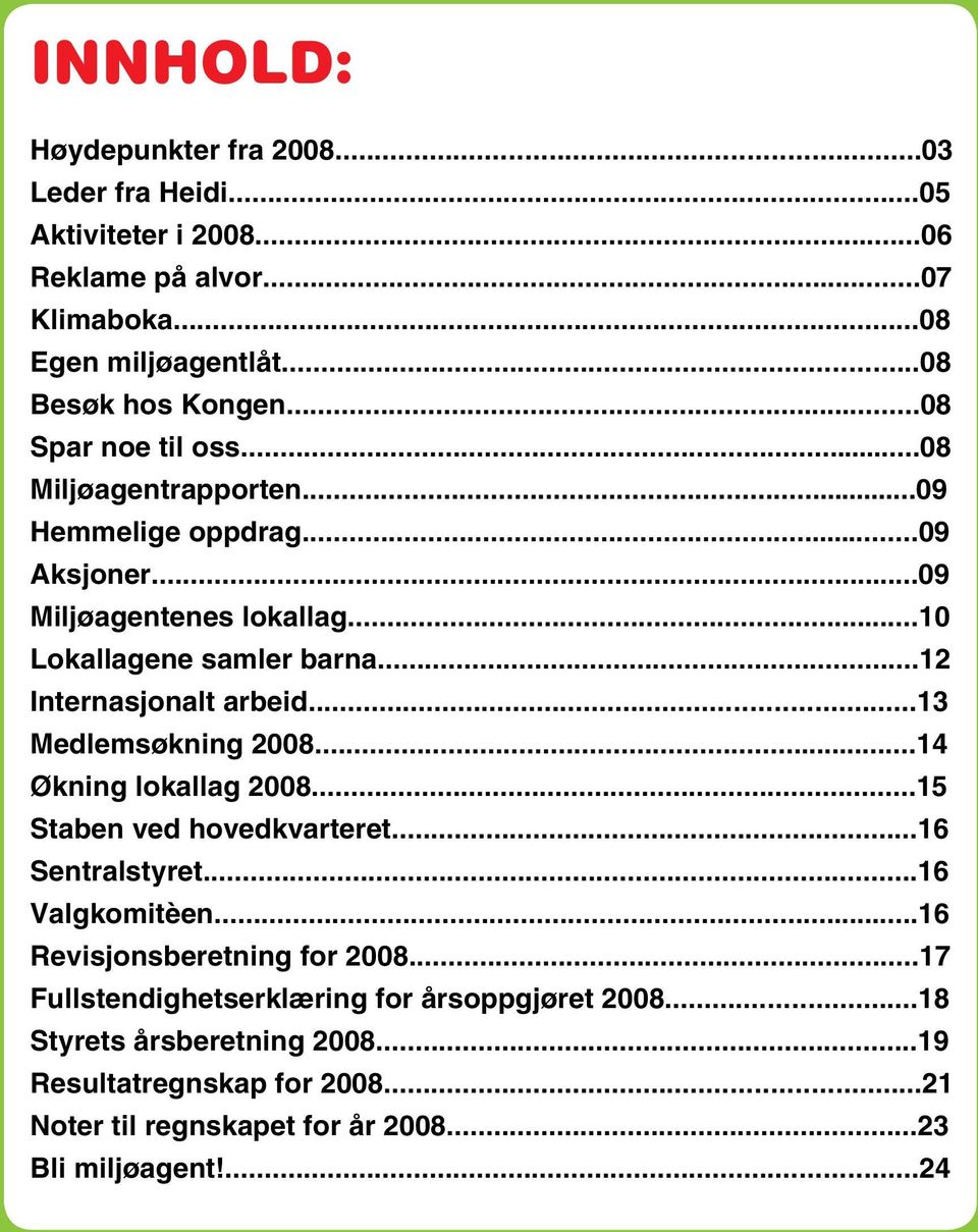 ..12 Internasjonalt arbeid...13 Medlemsøkning 2008...14 Økning lokallag 2008...15 Staben ved hovedkvarteret...16 Sentralstyret...16 Valgkomitèen.