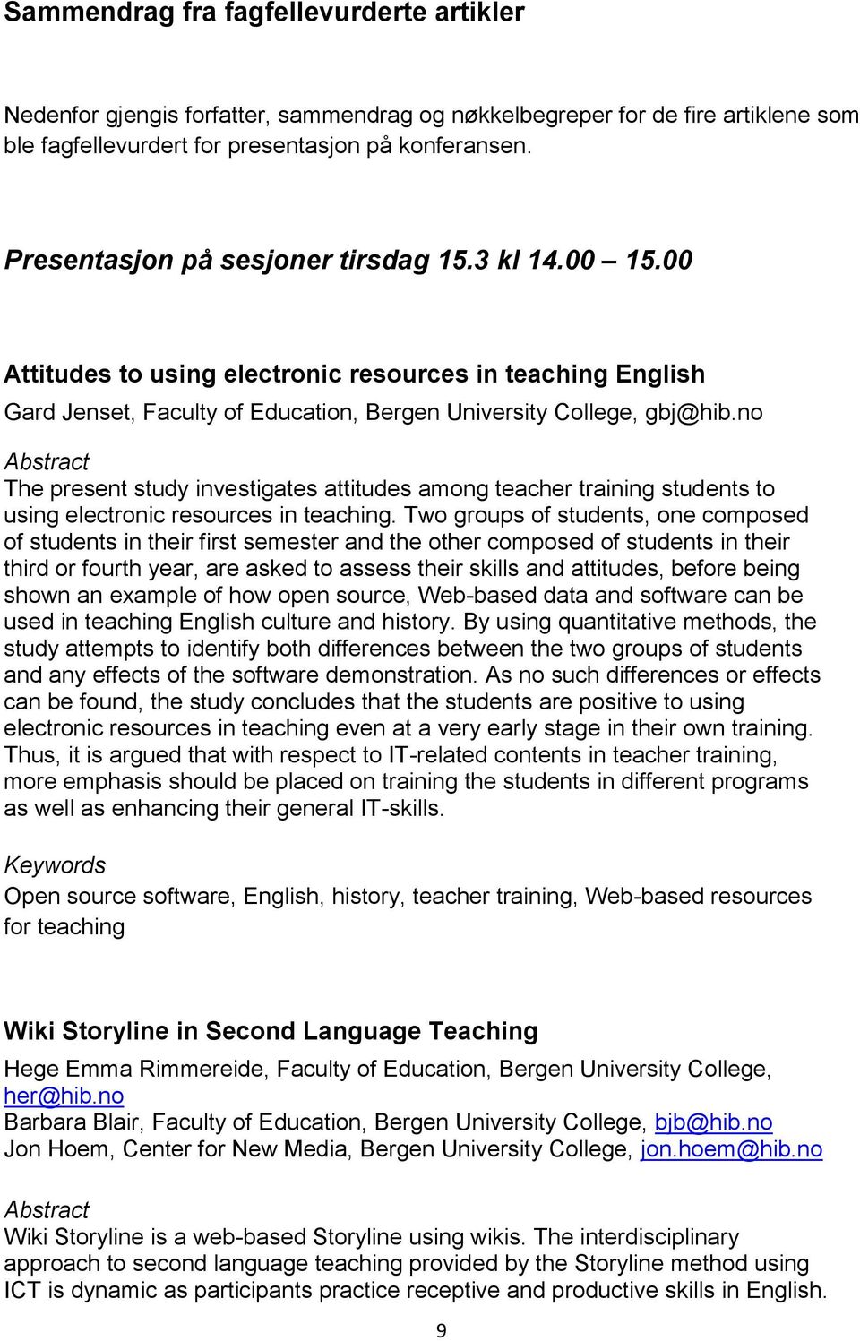 no Abstract The present study investigates attitudes among teacher training students to using electronic resources in teaching.