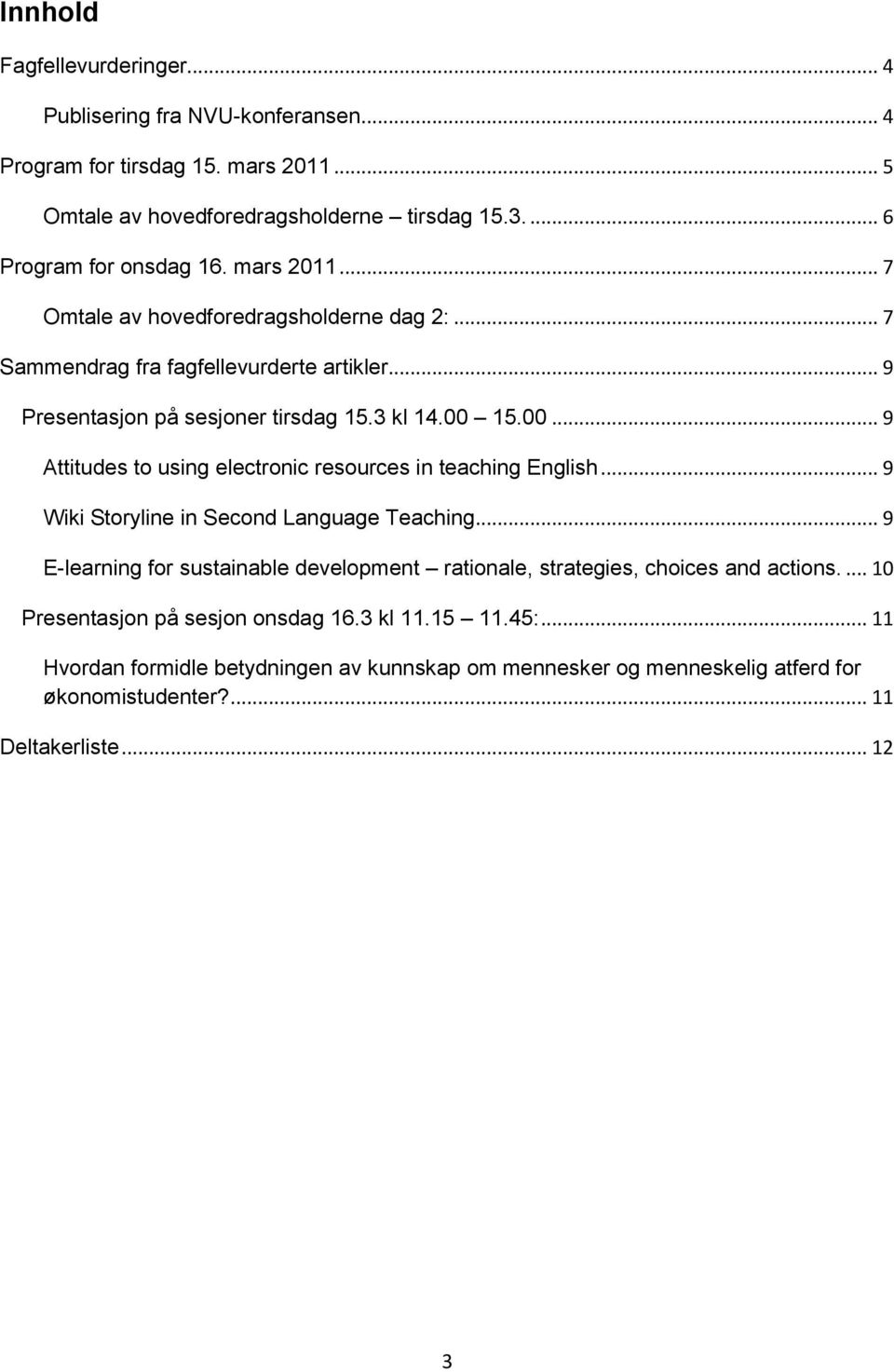 15.00... 9 Attitudes to using electronic resources in teaching English... 9 Wiki Storyline in Second Language Teaching.