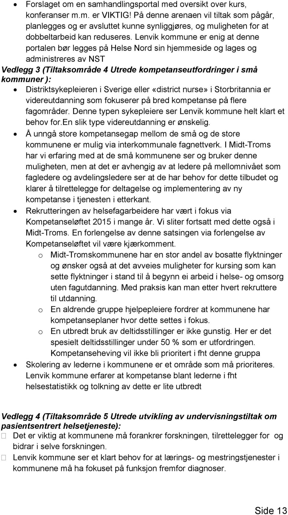 Lenvik kommune er enig at denne portalen bør legges på Helse Nord sin hjemmeside og lages og administreres av NST Vedlegg 3 (Tiltaksområde 4 Utrede kompetanseutfordringer i små kommuner ):