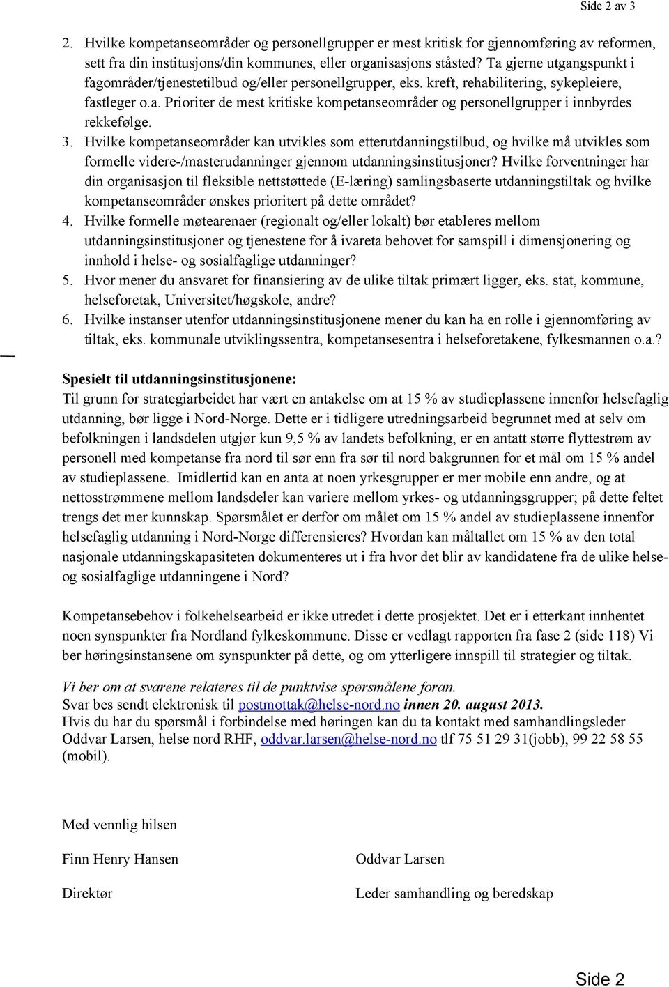 3. Hvilke kompetanseområder kan utvikles som etterutdanningstilbud, og hvilke må utvikles som formelle videre-/masterudanninger gjennom utdanningsinstitusjoner?