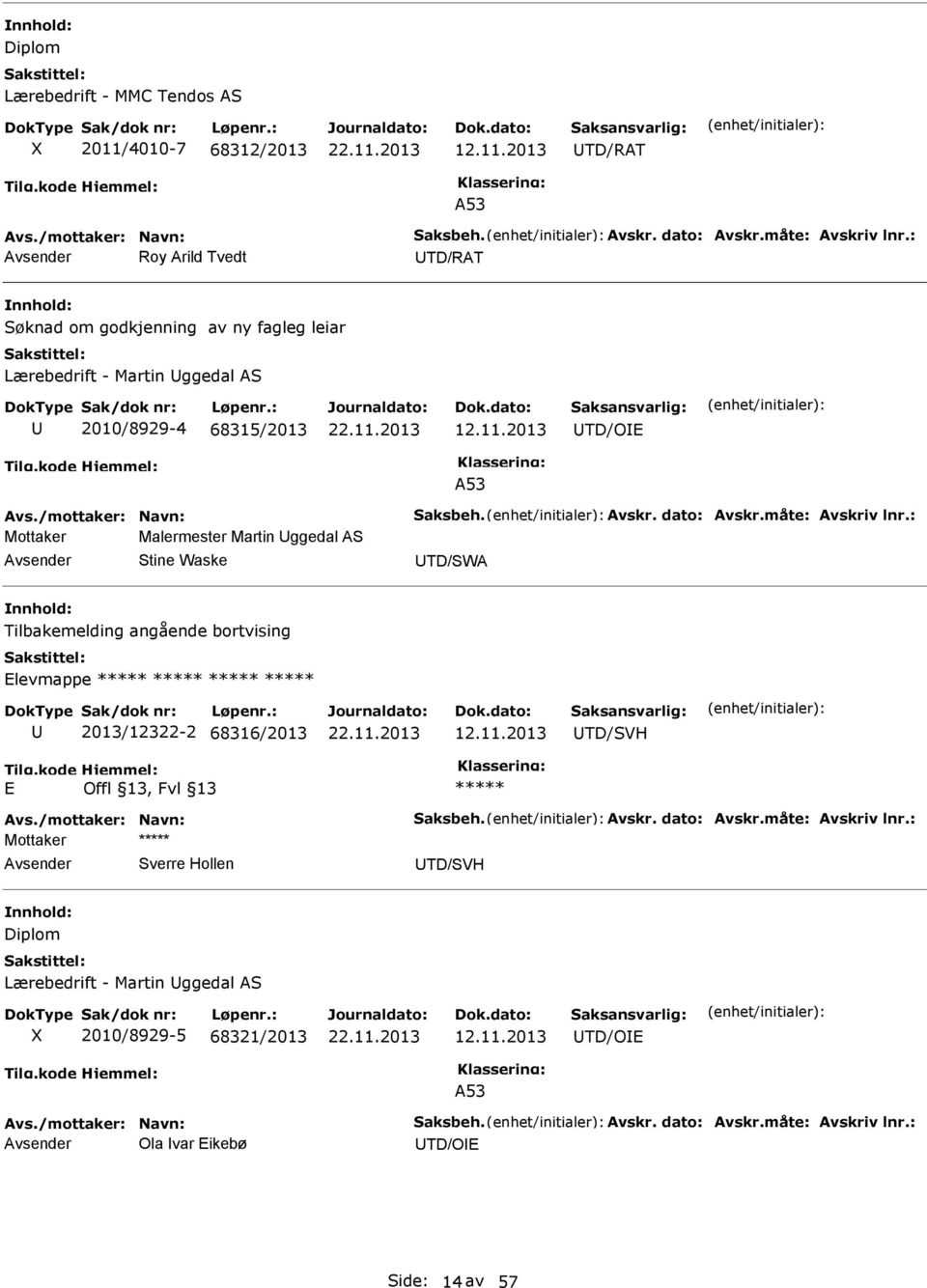 måte: Avskriv lnr.: Malermester Martin ggedal AS Stine Waske TD/SWA Tilbakemelding angående bortvising Elevmappe 2013/12322-2 68316/2013 12.11.2013 TD/SVH E Avs./mottaker: Navn: Saksbeh. Avskr. dato: Avskr.