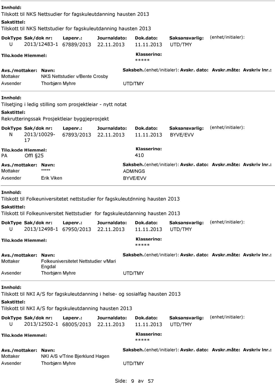 : NKS Nettstudier v/bente Crosby Thorbjørn Myhre TD/TMY Tilsetjing i ledig stilling som prosjektleiar - nytt notat Rekrutteringssak Prosjektleiar byggjeprosjekt N 2013/10029-17 67893/2013 11.