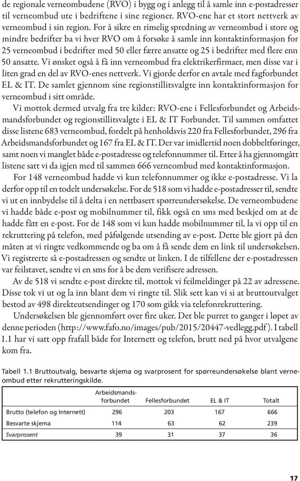 bedrifter med flere enn 50 ansatte. Vi ønsket også å få inn verneombud fra elektrikerfirmaer, men disse var i liten grad en del av RVO-enes nettverk.