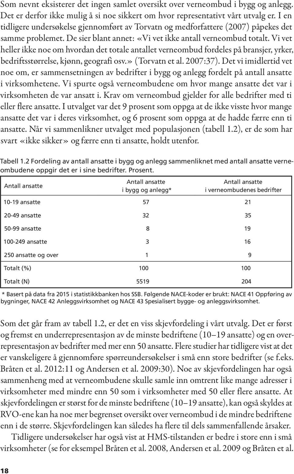 Vi vet heller ikke noe om hvordan det totale antallet verneombud fordeles på bransjer, yrker, bedriftsstørrelse, kjønn, geografi osv.» (Torvatn et al. 2007:37).