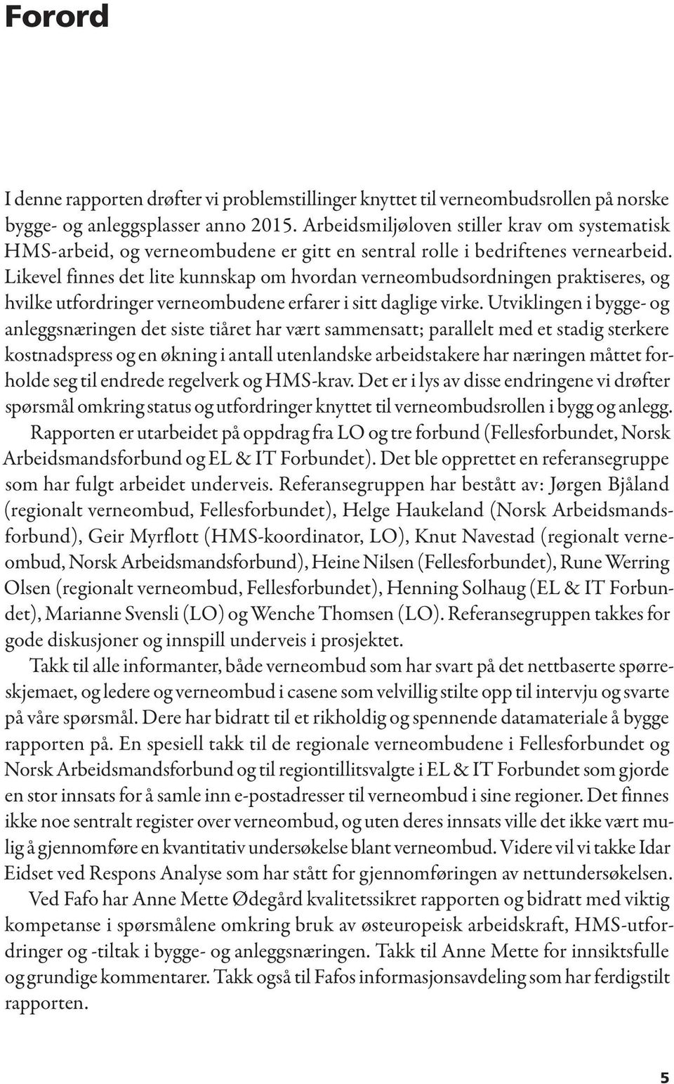 Likevel finnes det lite kunnskap om hvordan verneombudsordningen praktiseres, og hvilke utfordringer verneombudene erfarer i sitt daglige virke.