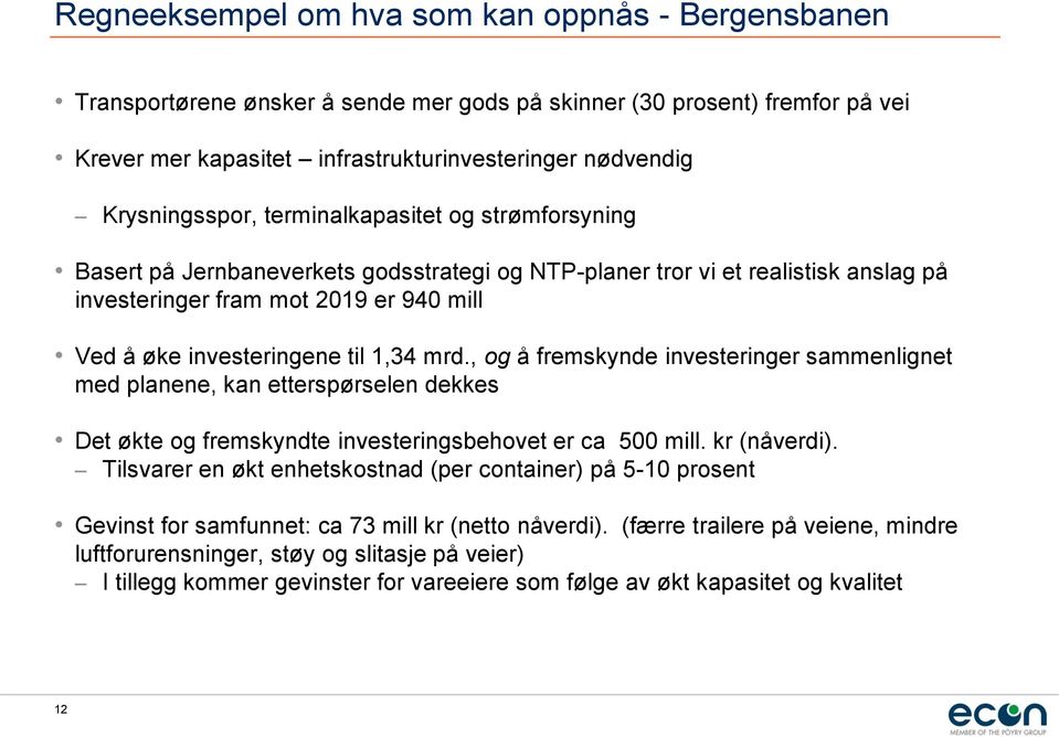 investeringene til 1,34 mrd., og å fremskynde investeringer sammenlignet med planene, kan etterspørselen dekkes Det økte og fremskyndte investeringsbehovet er ca 500 mill. kr (nåverdi).