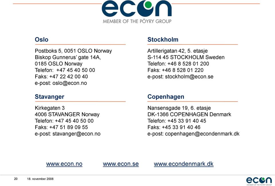 etasje S-114 45 STOCKHOLM Sweden Telefon: +46 8 528 01 200 Faks: +46 8 528 01 220 e-post: stockholm@econ.se Copenhagen Nansensgade 19, 6.