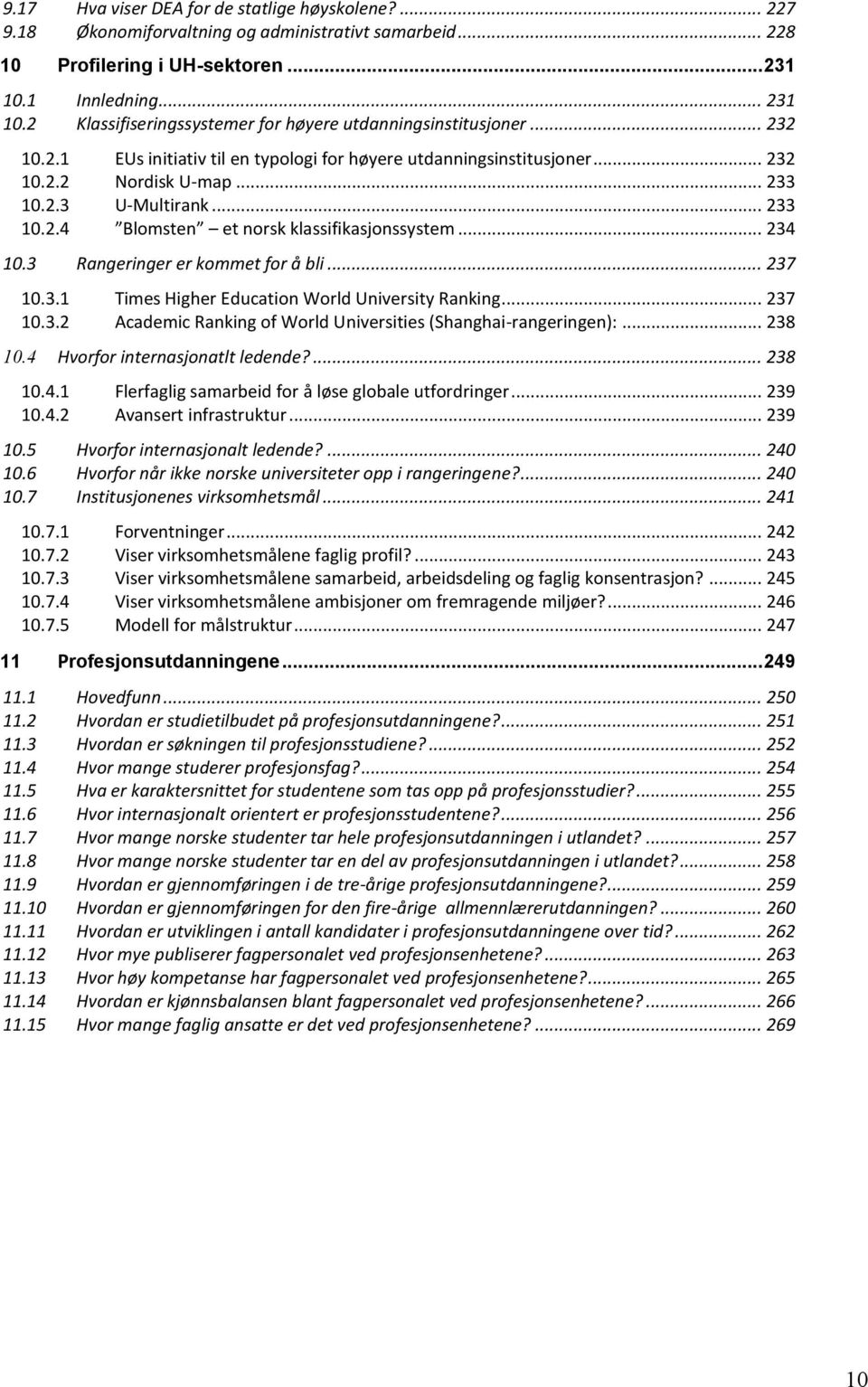 2.3 U-Multirank... 233 10.2.4 Blomsten et norsk klassifikasjonssystem... 234 10.3 Rangeringer er kommet for å bli... 237 10.3.1 Times Higher Education World University Ranking... 237 10.3.2 Academic Ranking of World Universities (Shanghai-rangeringen):.