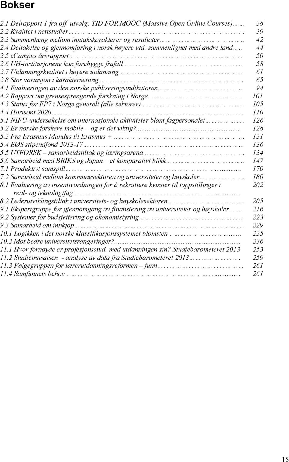 7 Utdanningskvalitet i høyere utdanning 61 2.8 Stor variasjon i karaktersetting. 65 4.1 Evalueringen av den norske publiseringsindikatoren.. 94 4.2 Rapport om grensesprengende forskning i Norge.