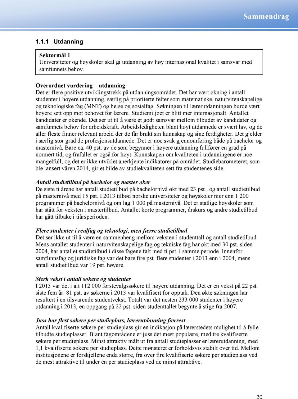 Det har vært økning i antall studenter i høyere utdanning, særlig på prioriterte felter som matematiske, naturvitenskapelige og teknologiske fag (MNT) og helse og sosialfag.