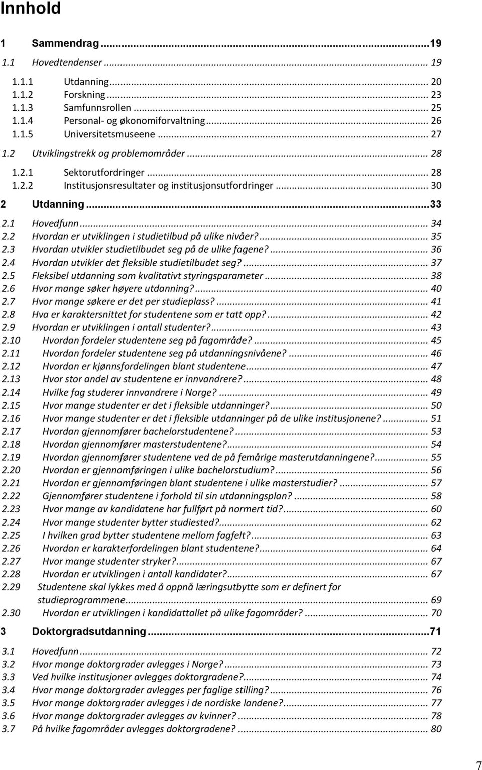 2 Hvordan er utviklingen i studietilbud på ulike nivåer?... 35 2.3 Hvordan utvikler studietilbudet seg på de ulike fagene?... 36 2.4 Hvordan utvikler det fleksible studietilbudet seg?... 37 2.