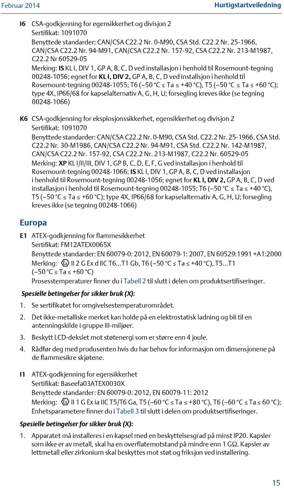 2 Nr 60529-05 Merking: IS KL I, DIV 1, GP A, B, C, D ved installasjon i henhold til Rosemount-tegning 00248-1056; egnet for KL I, DIV 2, GP A, B, C, D ved installsjon i henhold til Rosemount-tegning