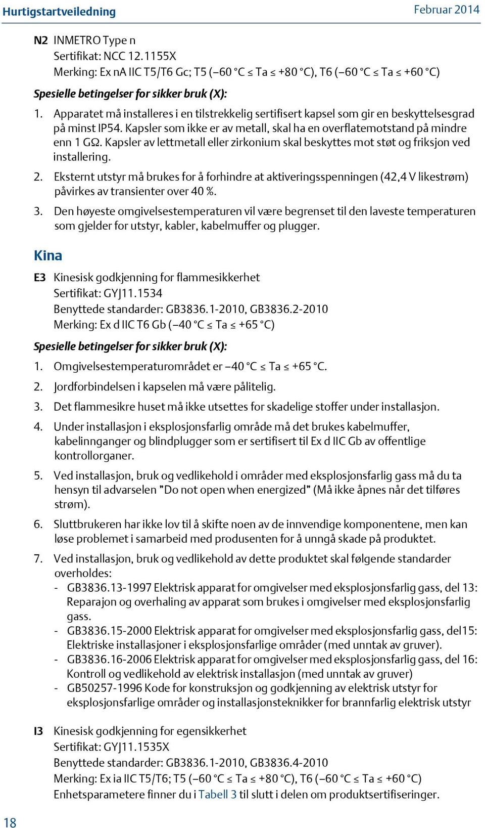 Kapsler av lettmetall eller zirkonium skal beskyttes mot støt og friksjon ved installering. 2.