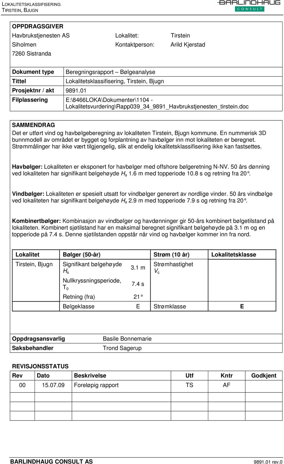 doc SAMMENDRAG Det er utført vind og havbølgeberegning av lokaliteten Tirstein, Bjugn kommune.