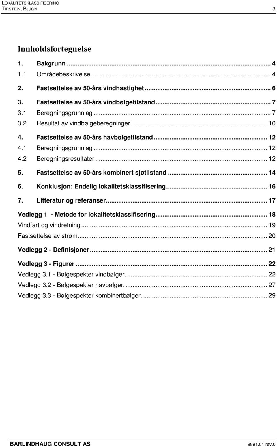 Fastsettelse av 50-års kombinert sjøtilstand... 14 6. Konklusjon: Endelig lokalitetsklassifisering... 16 7. Litteratur og referanser... 17 Vedlegg 1 - Metode for lokalitetsklassifisering.