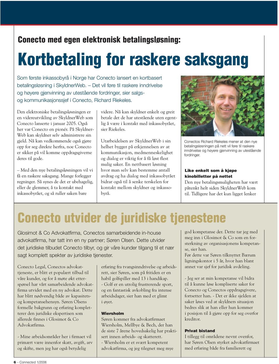 Den elektroniske betalingsløsningen er en videreutvikling av SkyldnerWeb som Conecto lanserte i januar 2005. Også her var Conecto en pionér. På Skyldner- Web kan skyldner selv administrere sin gjeld.