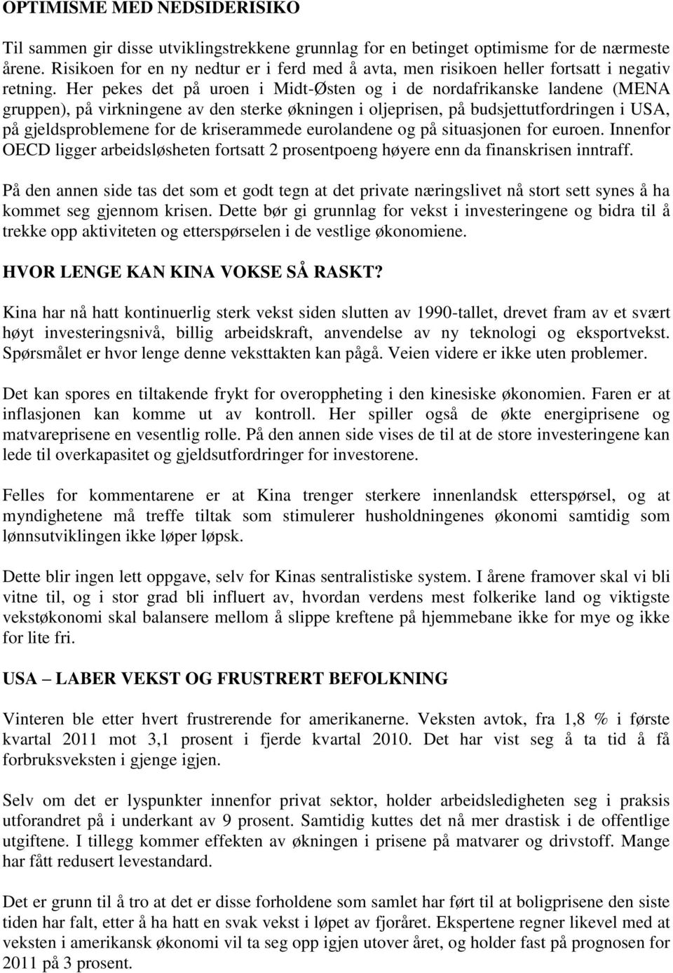 Her pekes det på uroen i Midt-Østen og i de nordafrikanske landene (MENA gruppen), på virkningene av den sterke økningen i oljeprisen, på budsjettutfordringen i USA, på gjeldsproblemene for de