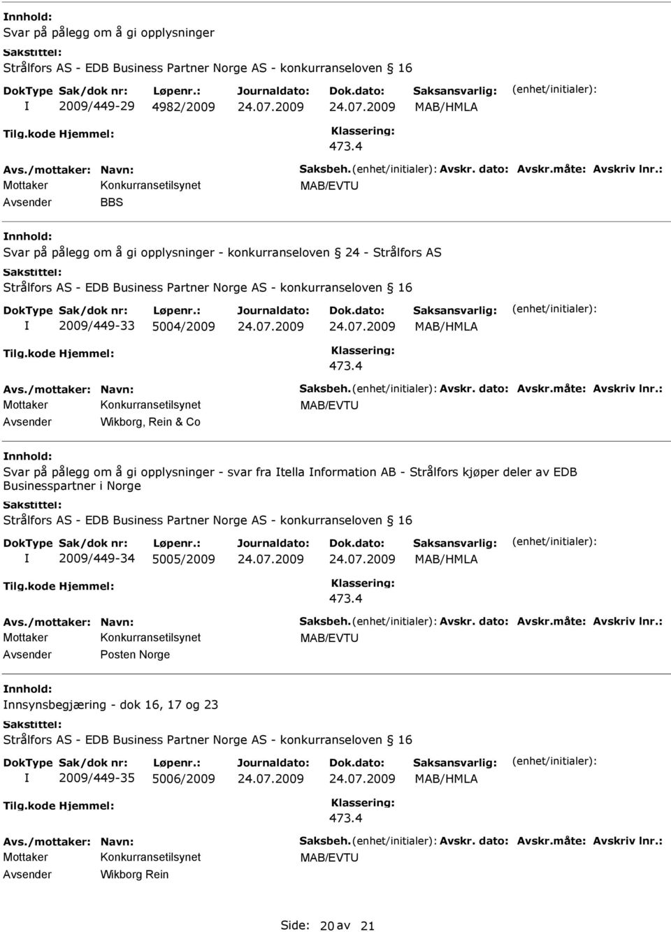 opplysninger - svar fra tella nformation AB - Strålfors kjøper deler av EDB Businesspartner i Norge 2009/449-34 5005/2009 Konkurransetilsynet