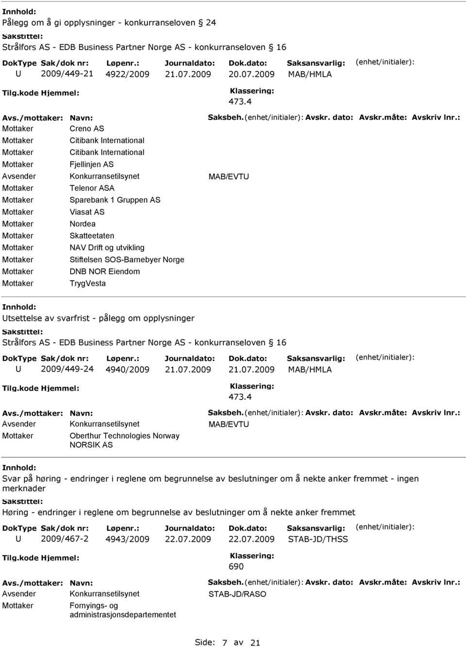 opplysninger 2009/449-24 4940/2009 MAB/EVT Oberthur Technologies Norway NORSK AS Svar på høring - endringer i reglene om begrunnelse av beslutninger om å nekte anker fremmet - ingen