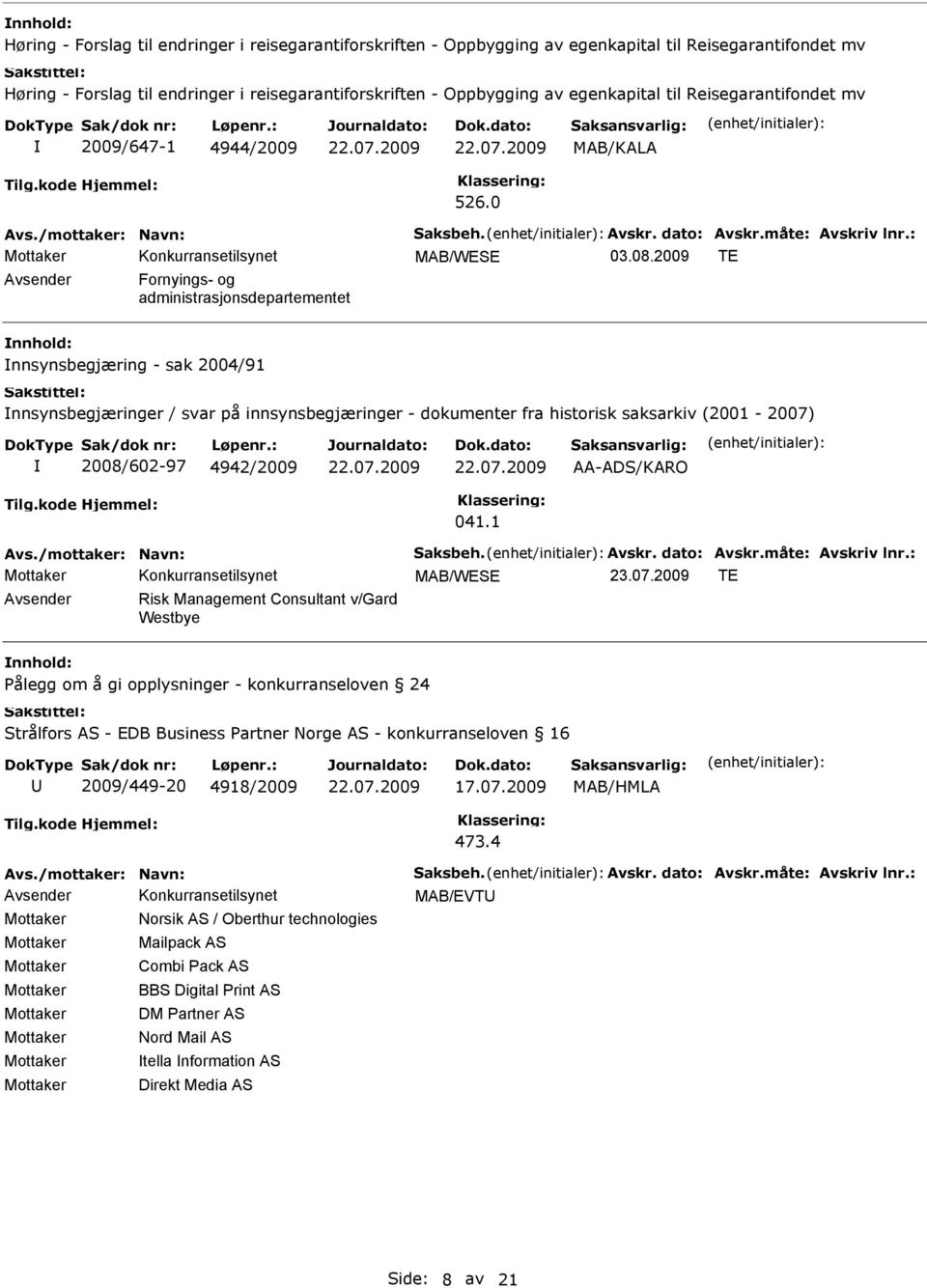 2009 TE Avsender Fornyings- og administrasjonsdepartementet nnsynsbegjæring - sak 2004/91 nnsynsbegjæringer / svar på innsynsbegjæringer - dokumenter fra historisk saksarkiv (2001-2007) 2008/602-97