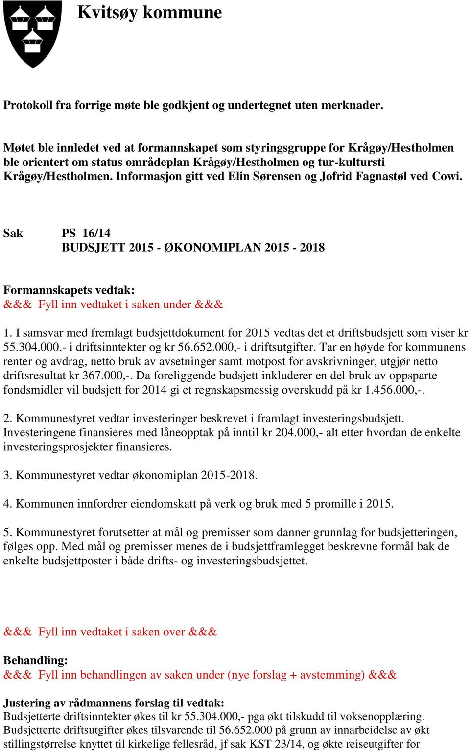 Informasjon gitt ved Elin Sørensen og Jofrid Fagnastøl ved Cowi. Sak PS 16/14 BUDSJETT 2015 - ØKONOMIPLAN 2015-2018 Formannskapets vedtak: &&& Fyll inn vedtaket i saken under &&& 1.