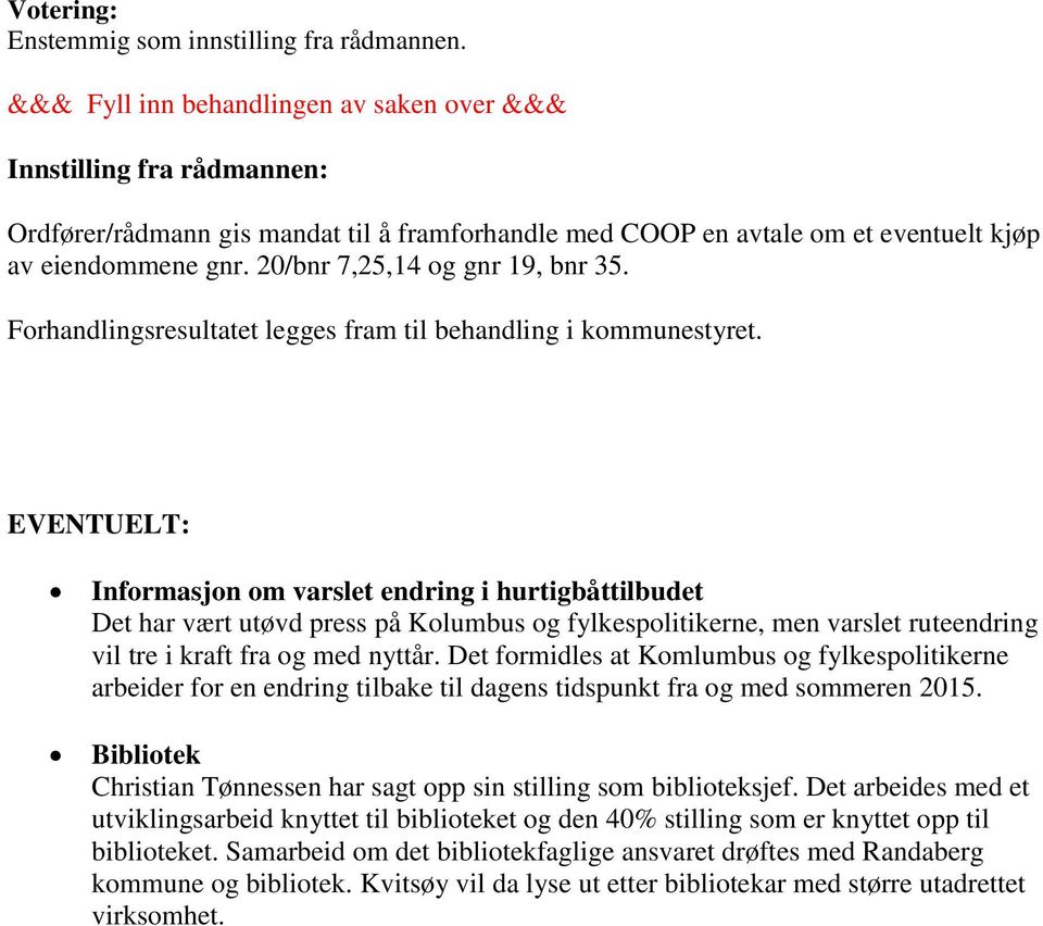 20/bnr 7,25,14 og gnr 19, bnr 35. Forhandlingsresultatet legges fram til behandling i kommunestyret.