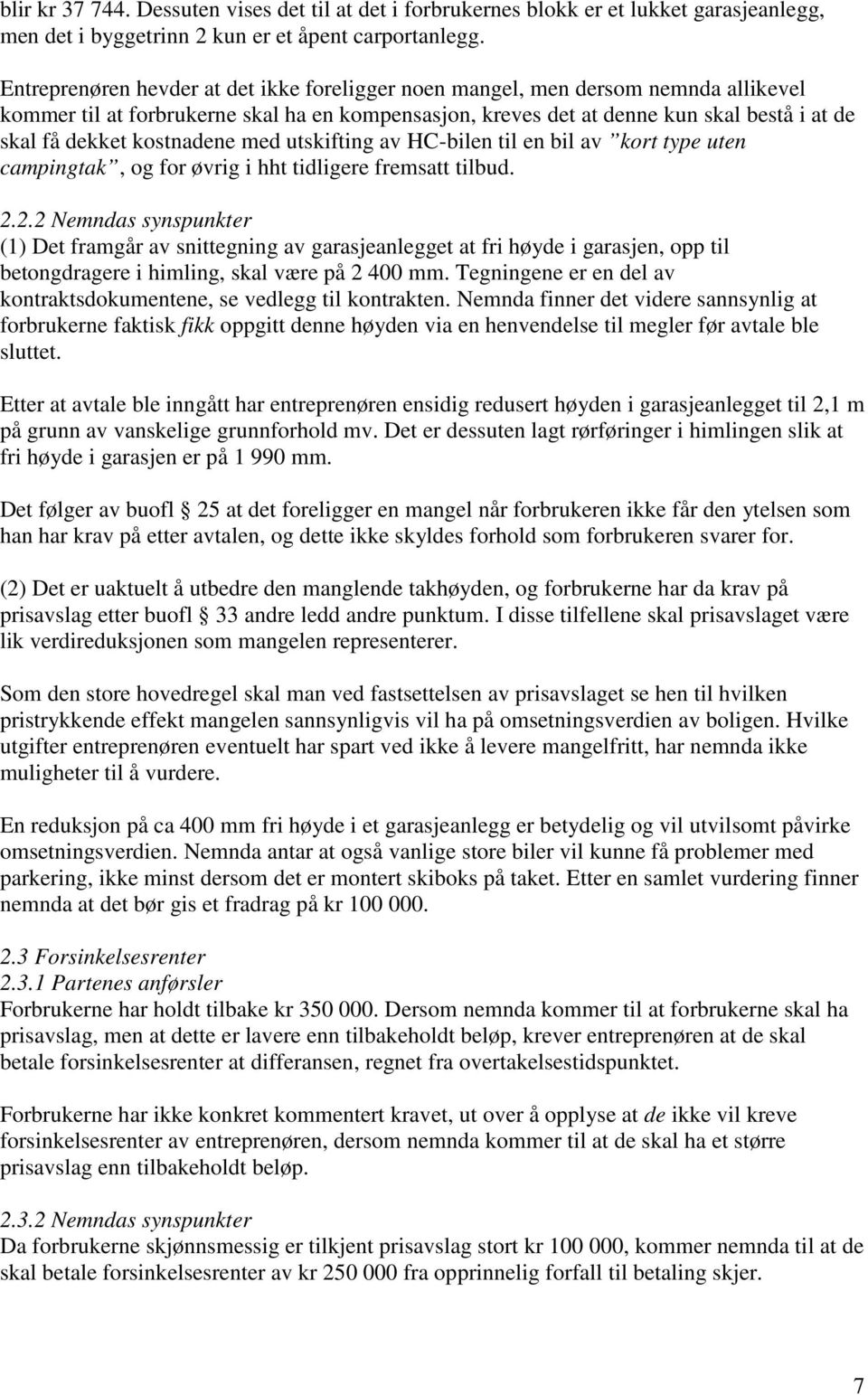 kostnadene med utskifting av HC-bilen til en bil av kort type uten campingtak, og for øvrig i hht tidligere fremsatt tilbud. 2.